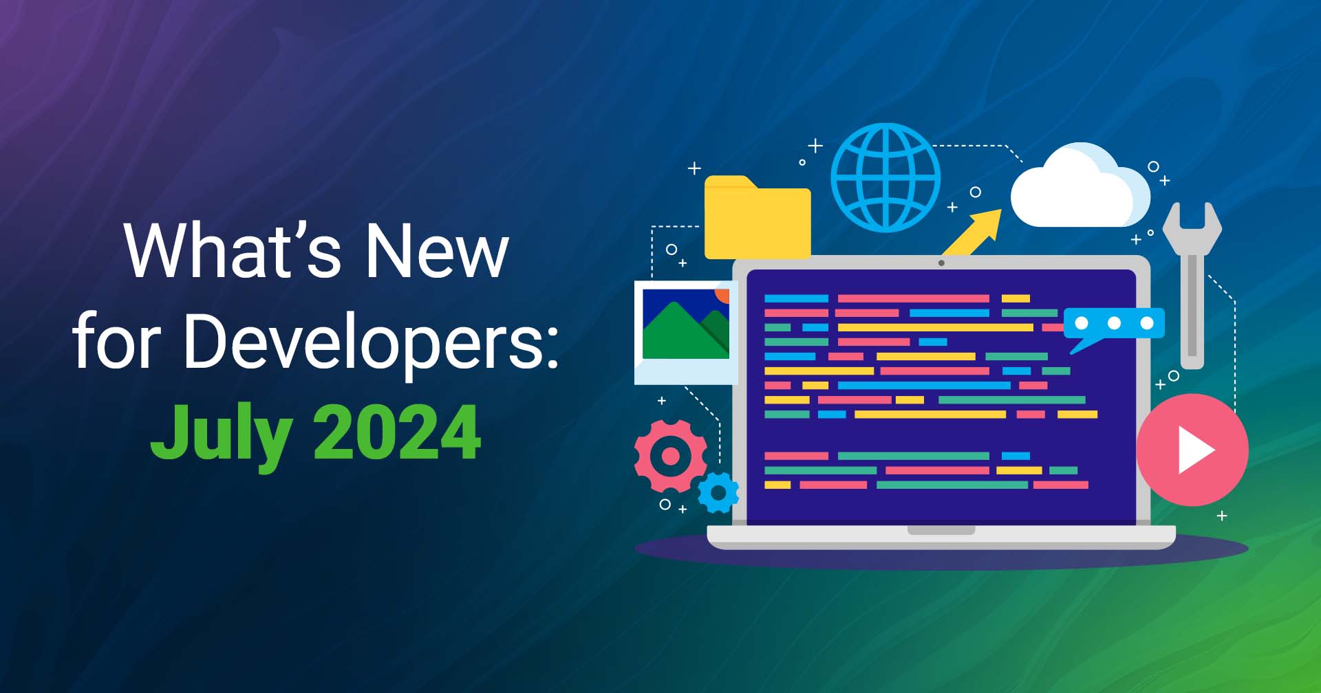 What's New  for Developers: July 2024