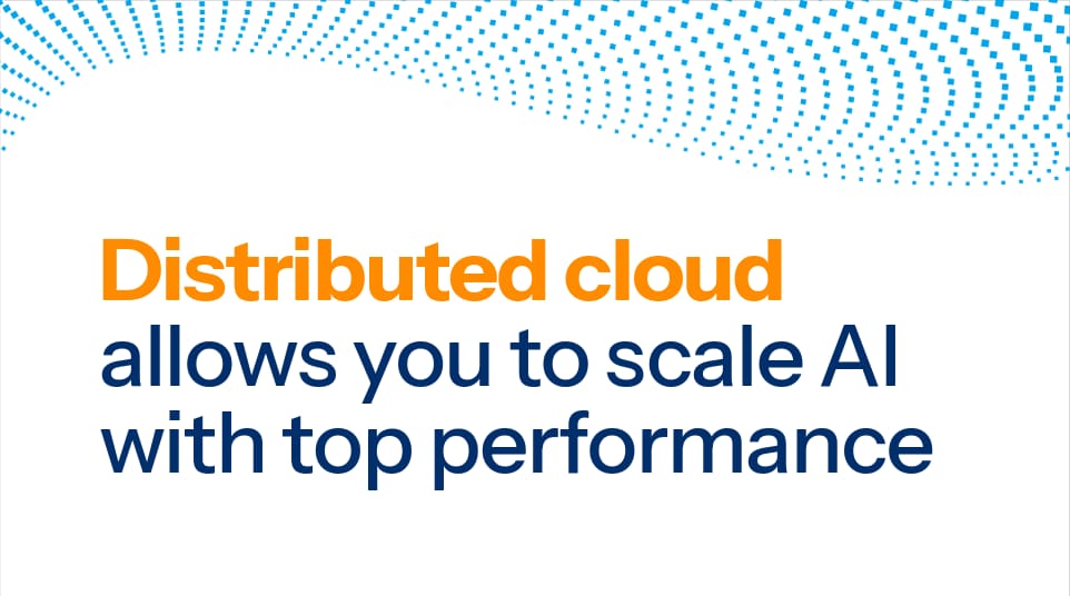 Distributed cloud allows you to scale AI with top performance