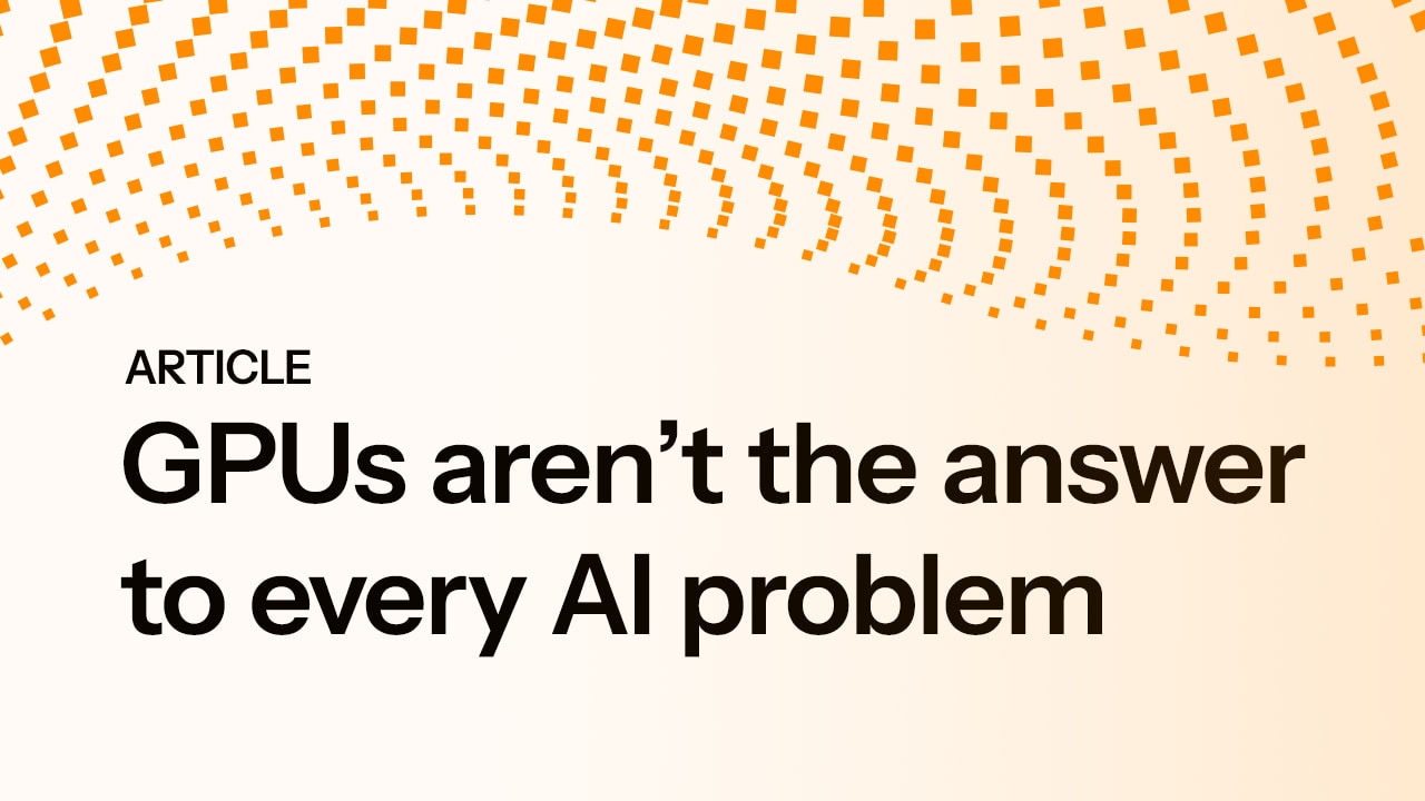 Article: GPUs aren’t the answer to every AI problem