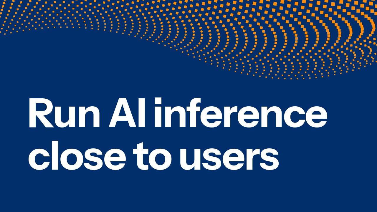 Run AI inference close to users