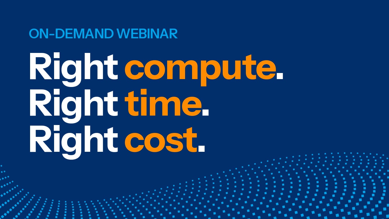 On-demand webinar: Right compute. Right time. Right cost.