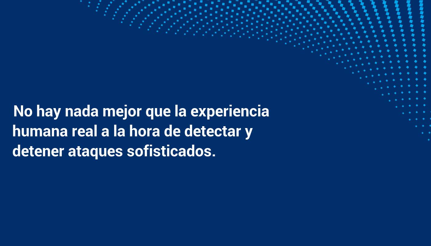 No hay nada mejor que la experiencia humana real a la hora de detectar y detener ataques sofisticados.